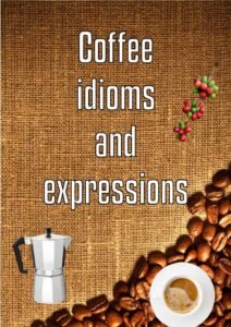 coffee idioms and expressions